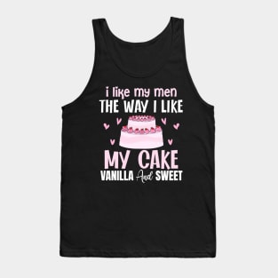 I like my men the way i like my cake vanilla and sweet - a cake lover design Tank Top